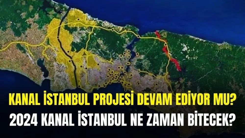 Kanal İstanbul projesi devam ediyor mu? 2024 Kanal İstanbul ne zaman bitecek?