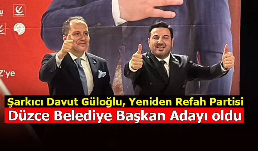 Şarkıcı Davut Güloğlu, Yeniden Refah Partisi Düzce Belediye Başkan Adayı oldu