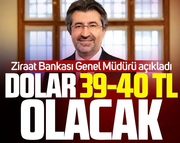 Ziraat Bankası Genel Müdürü açıkladı! Dolar 39-40 TL olacak