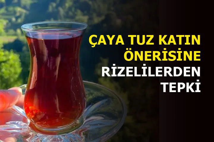 ÇAYA TUZ KATIN ÖNERİSİNE RİZELİLERDEN TEPKİ