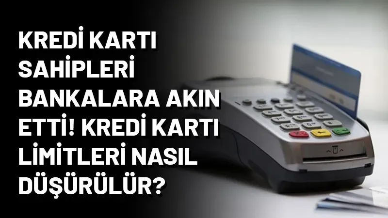 Kredi kartı sahipleri bankalara akın etti: Kredi kartı limiti nasıl düşürülür?