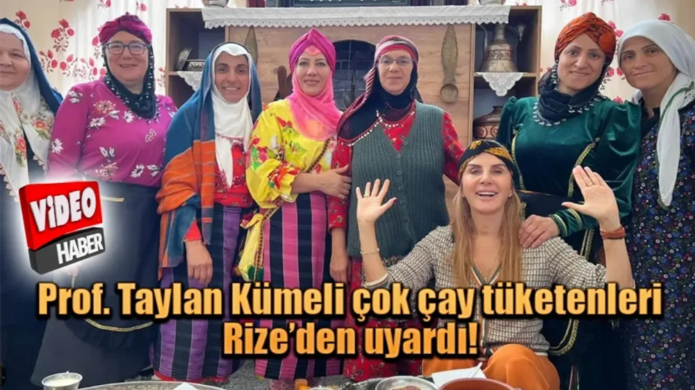 Prof. Taylan Kümeli çok çay tüketenleri Rize’den uyardı