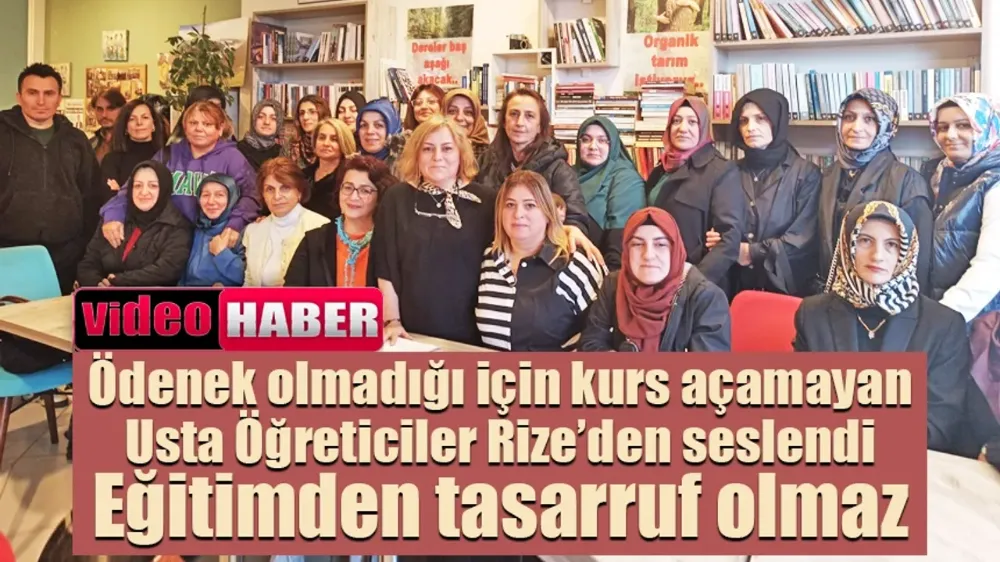 Ödenek olmadığı için kurs açamayan usta öğreticiler Rize’den seslendi: Eğitimden tasarruf olmaz