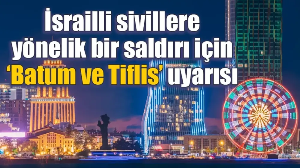 İsrailli sivillere yönelik bir saldırı için ‘Batum ve Tiflis’ uyarısı