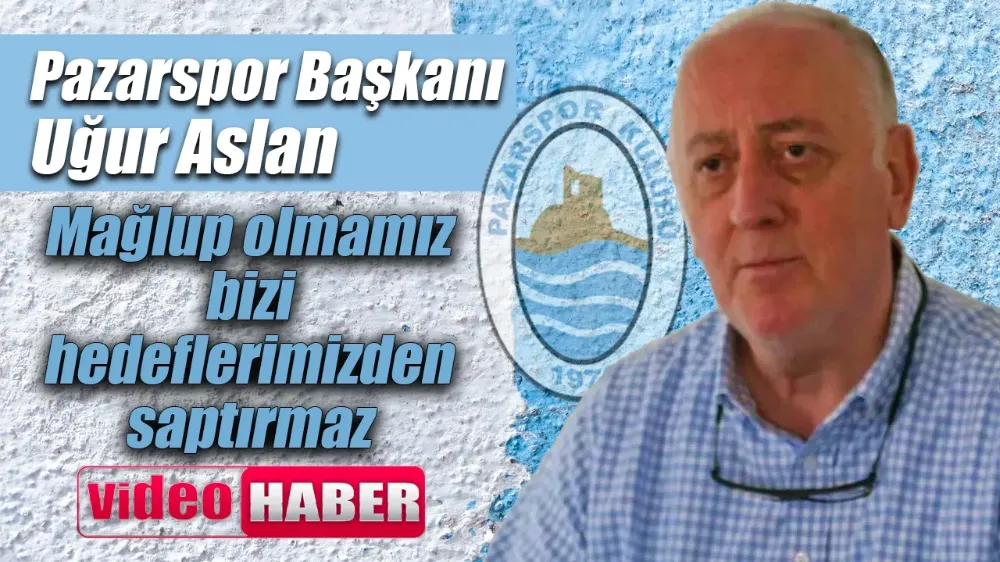 Pazarspor Başkanı Aslan “Hedeflerimizden saptırmaz “