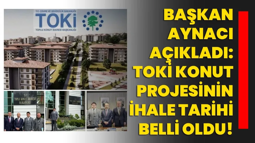 Başkan Aynacı açıkladı: TOKİ konut projesinin ihale tarihini belli oldu!