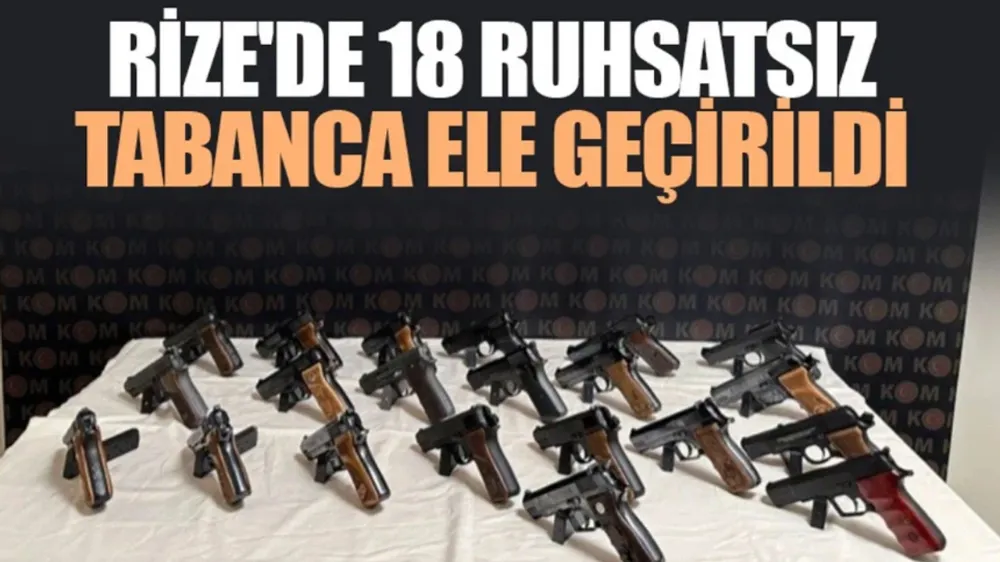 Rize’de 18 Ruhsatsız Tabanca Ele Geçirildi