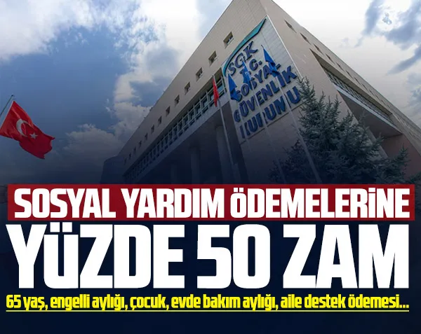 2024 SOSYAL YARDIM ÖDEMELERİ YÜZDE 50 ZAM