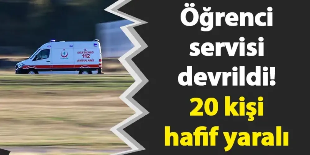 Öğrenci servisi devrildi! 20 kişi hafif yaralı