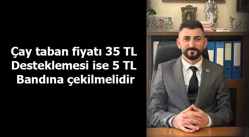 Mhp Rize Merkez İlçe Başkanı Seçkin Memişoğlu: Çay taban fiyatı 35 TL, desteklemesi ise 5 TL bandına çekilmelidir