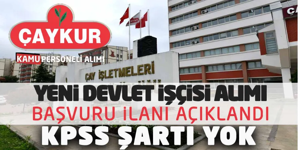 ÇAYKUR Yeni Devlet İşçisi Alımı Başvuru İlanı Açıklandı! KPSS Şartı Yok