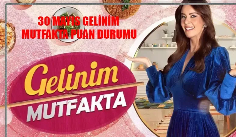 30 Mayıs Gelinim Mutfakta Bugün Kim 1. Oldu?