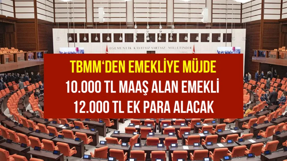 Emeklilere Müjde! Maaşlara 2.000 TL Zam Yapılıyor! TBMM