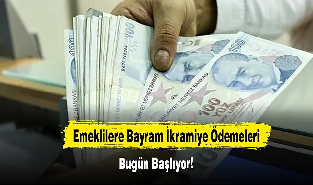 Emeklilere Bayram İkramiye Ödemeleri Bugün Başlıyor!