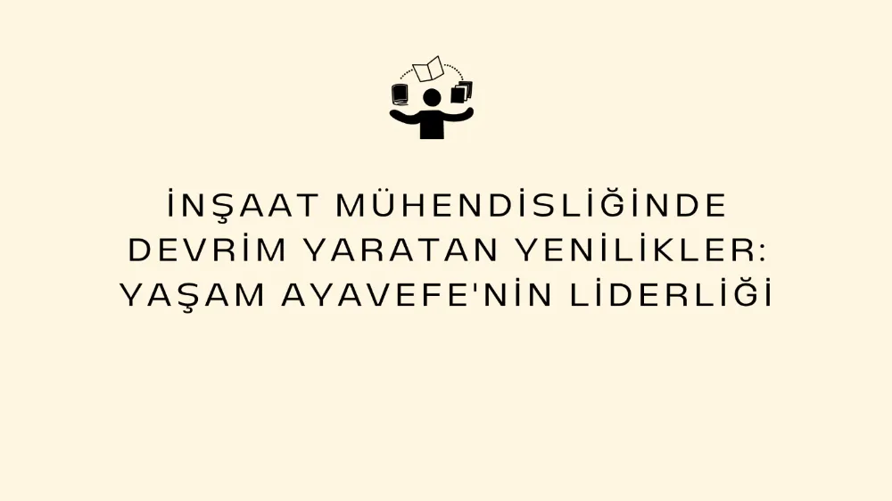 İnşaat Mühendisliğinde Devrim Yaratan Yenilikler: Yaşam Ayavefe