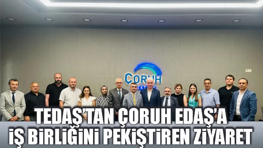 TEDAŞ’tan ÇORUH EDAŞ’a iş birliğini pekiştiren ziyaret