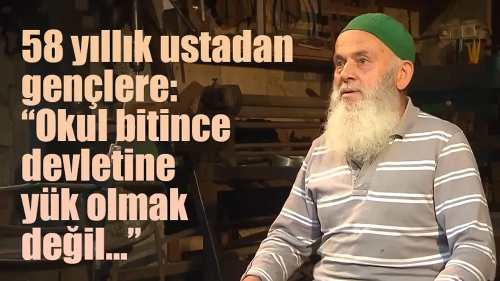 58 yıllık ustadan gençlere: Okul bitince devletine yük olmak değil…