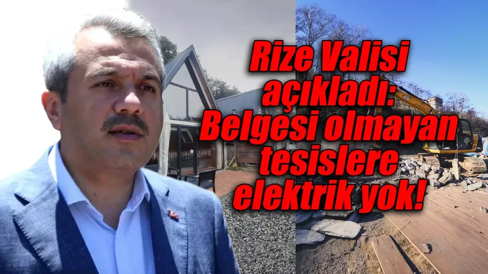 Rize Valisi açıkladı: Belgesi olmayan tesislere elektrik yok