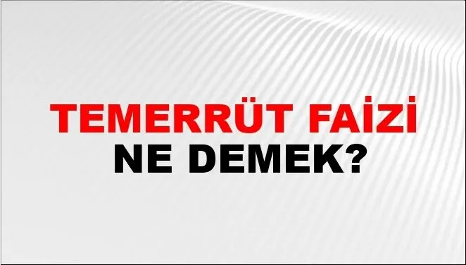 Temerrüt Faizi Nedir?