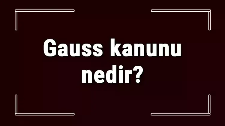 Gauss Yasası Nedir?