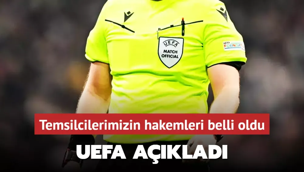 UEFA açıkladı! Temsilcilerimizin hakemleri belli oldu