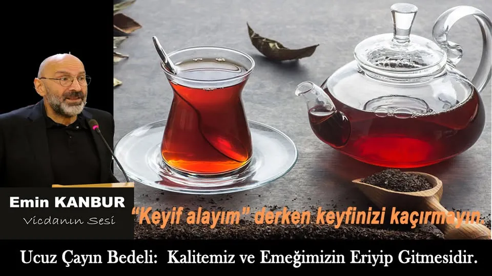Emin Kanbur’ dan Sert Uyarı: “Ucuz Çayın Bedeli, Kalitemiz ve Emeğimizin Eriyip Gitmesidir”