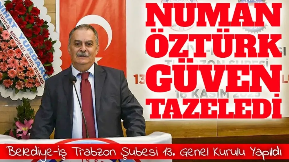 Belediye-İş Trabzon Şubesi’nde Güven Tazeleyen İsim: Numan Öztürk Yeniden Başkan Seçildi