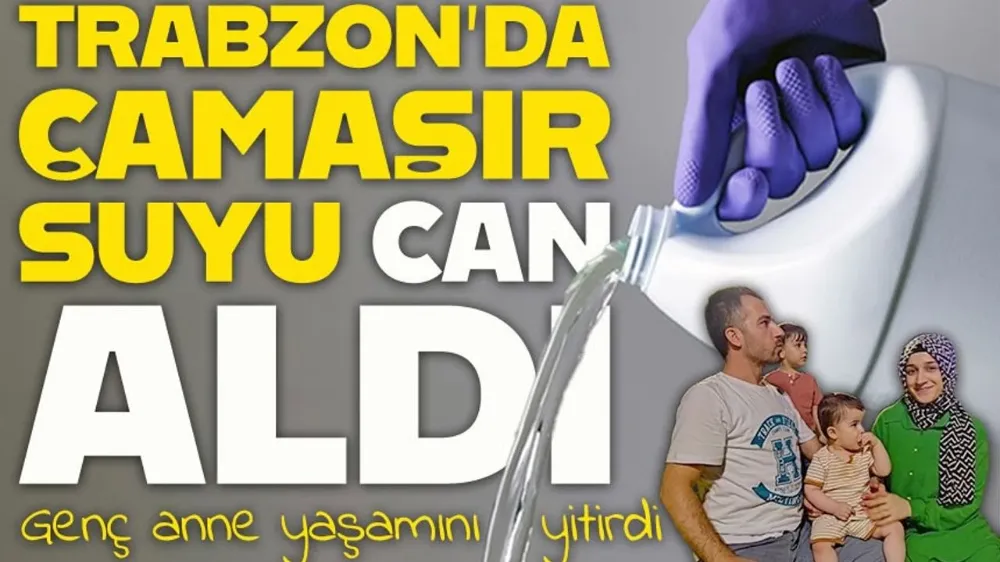 Trabzon’da temizlik sırasında zehirlenme: 30 yaşındaki anne hayatını kaybetti