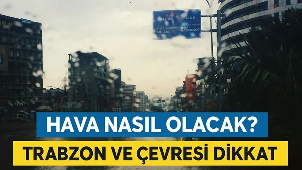 Trabzon ve Karadeniz’in İlçelerinde Bugün Hava Nasıl Olacak?