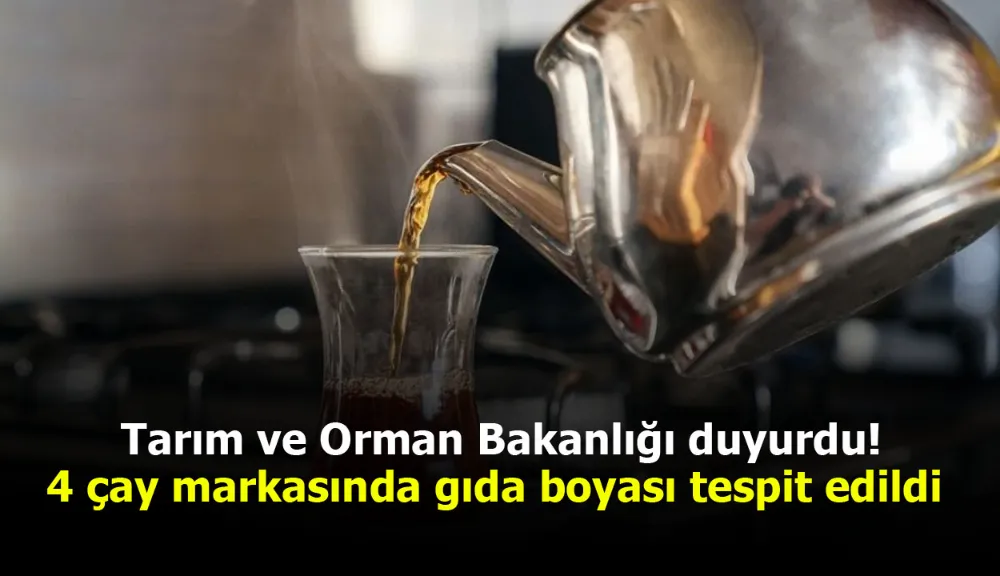 Tarım ve Orman Bakanlığı duyurdu! 4 çay markasında gıda boyası tespit edildi