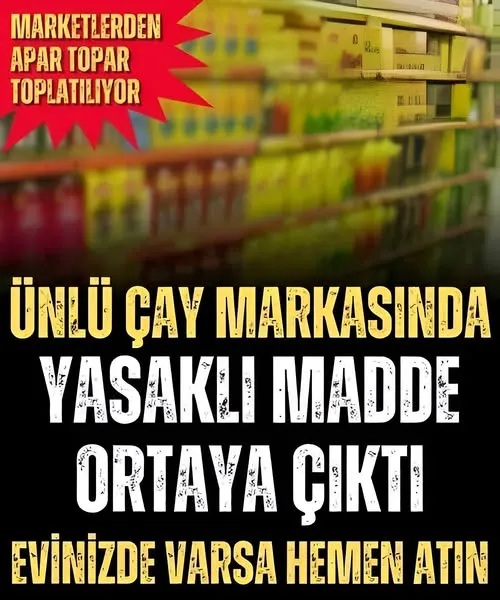 Ünlü Çay Markası Marketlerden Toplatılıyor: Yasaklı Madde Skandalı!