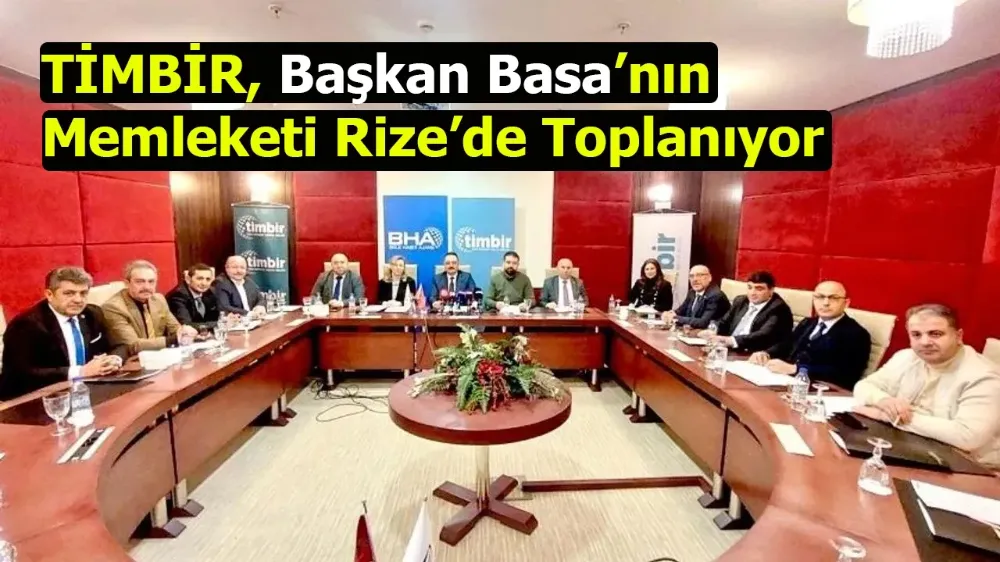 TİMBİR, Başkan Basa’nın Memleketi Rize’de Tarihi Toplantısını Gerçekleştiriyor