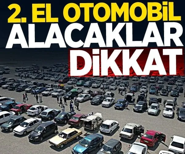 İkinci el otomobil alacaklar dikkat!