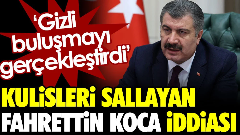 Kulisleri sallayan Fahrettin Koca iddiası: Gizli buluşma gerçekleştirildi