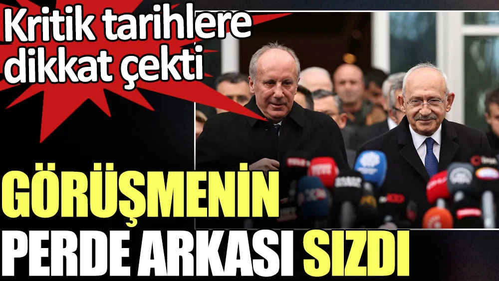 İnce ve Kılıçdaroğlu arasındaki görüşmenin perde arkası sızdı. Kritik tarihlere dikkat çekti