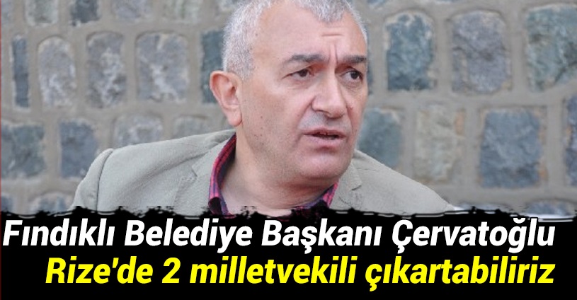 Fındıklı Belediye Başkanı Ercüment Çervatoğlu: Rize