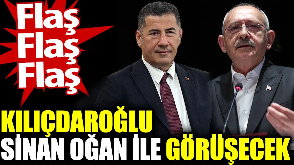 Flaş flaş flaş... Kılıçdaroğlu Sinan Oğan ile görüşecek