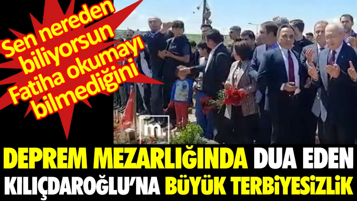 Deprem mezarlığında dua eden Kılıçdaroğlu