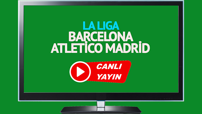  Barcelona Atletico Madrid canlı maç izle CANLI İZLE!