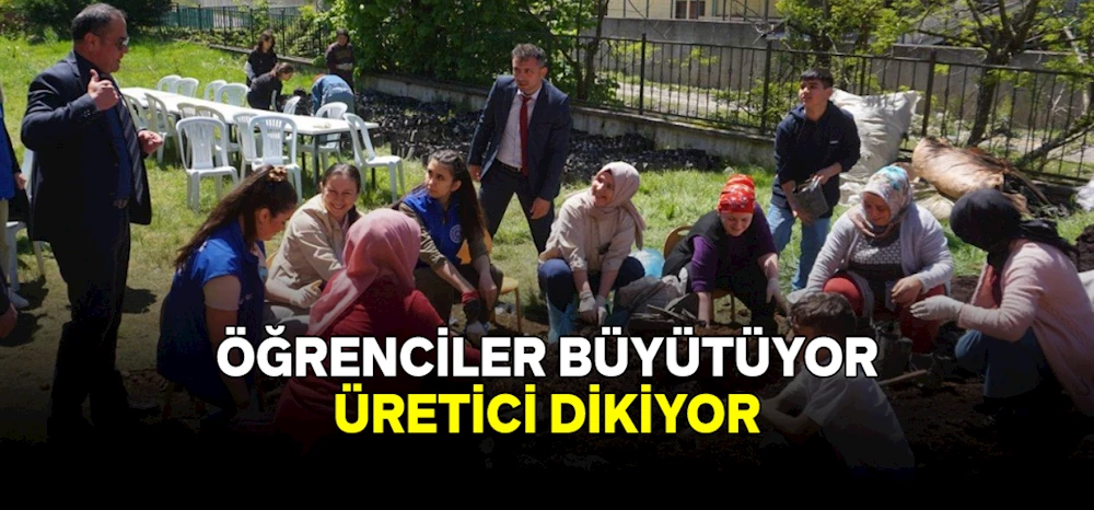 ÖĞRENCİLER BÜYÜTÜYOR ÜRETİCİ DİKİYOR