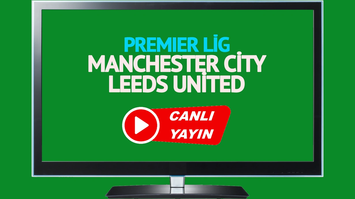 Manchester City Leeds United canlı maç izle!CANLI İZLE! 