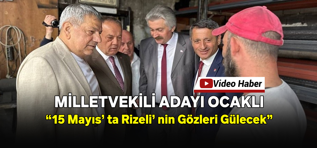  Ocaklı: “15 Mayıs’ ta Rizeli’ nin Gözleri Gülecek”