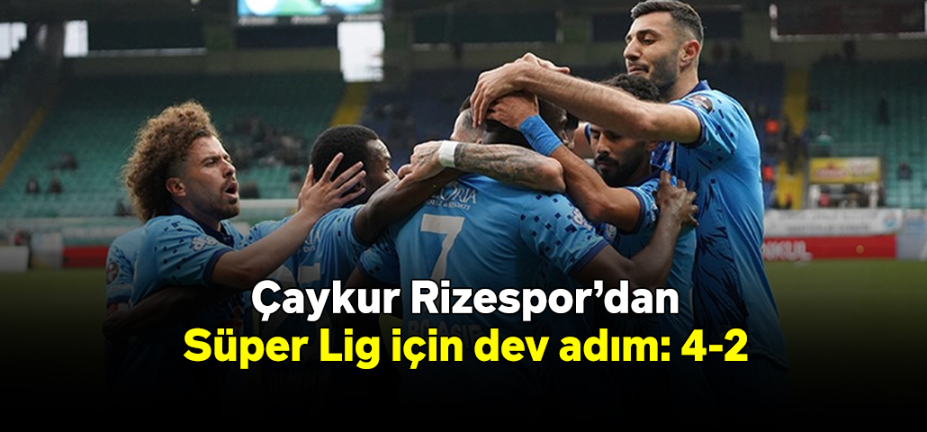 Çaykur Rizespor’dan Süper Lig için dev adım: 4-2