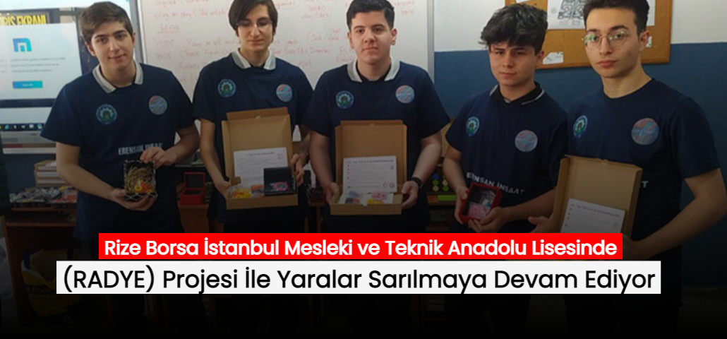 Rize Borsa İstanbul Mesleki ve Teknik Anadolu Lisesinde (RADYE) Projesi İle Yaralar Sarılmaya Devam Ediyor