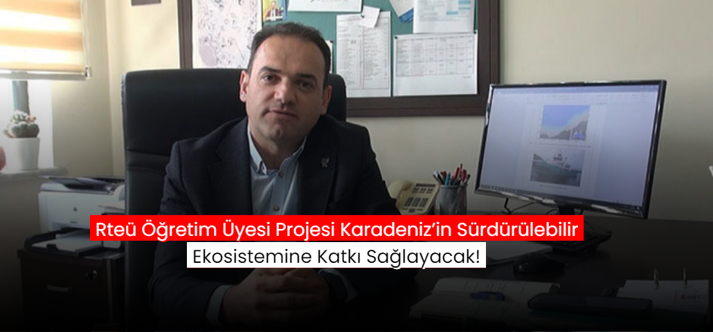 Rteü Öğretim Üyesi Projesi Karadeniz’in Sürdürülebilir Ekosistemine Katkı Sağlayacak!