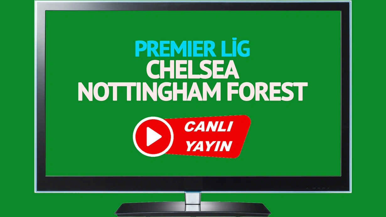  Chelsea Nottingham Forest canlı maç izle! CANLI İZLE!