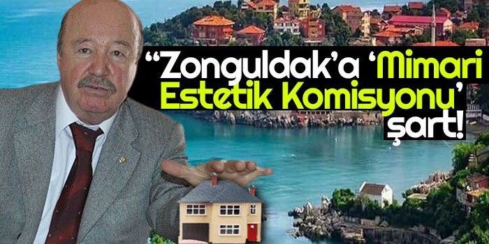“Zonguldak’a ‘Mimari Estetik Komisyonu’ şart!”