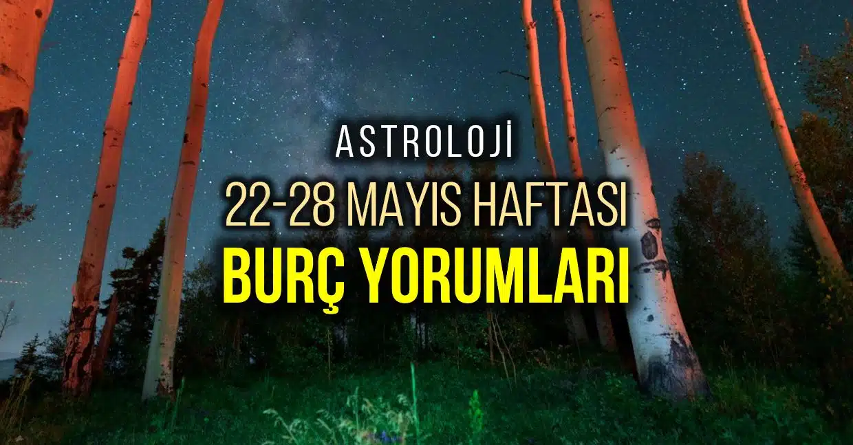 Haftalık Burç Yorumları 22 Mayıs 2023 Pazartesi Burç Yorumları