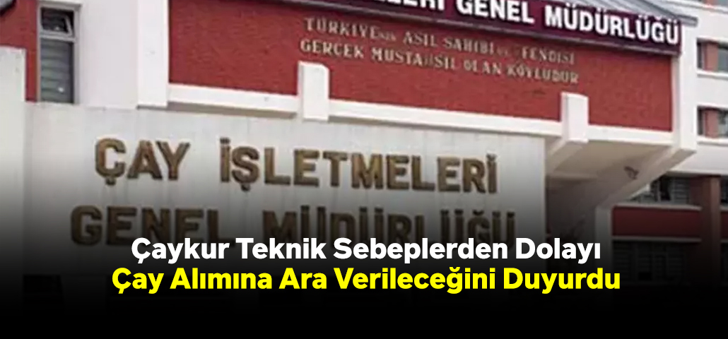 Çay İşletmeleri Genel Müdürlüğü, Cumhurbaşkanlığı Seçimi Nedeniyle Çay Alımına Geçici Bir Ara Veriyor