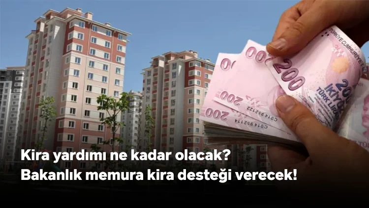 Kira yardımı ne kadar olacak? Bakanlık memura kira desteği verecek!